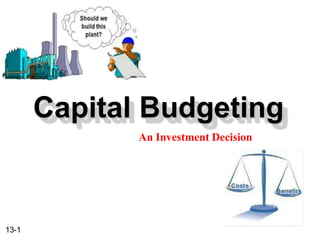 Capital Budgeting
An Investment Decision
13-1
 