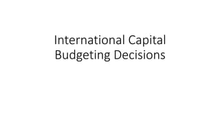 International Capital
Budgeting Decisions
 