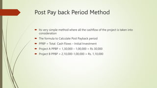 Post Pay back Period Method
 Its very simple method where all the cashflow of the project is taken into
consideration
 T...