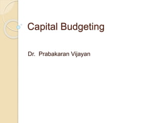 Capital Budgeting
Dr. Prabakaran Vijayan
 