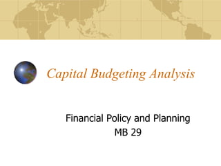 Capital Budgeting Analysis
Financial Policy and Planning
MB 29
 