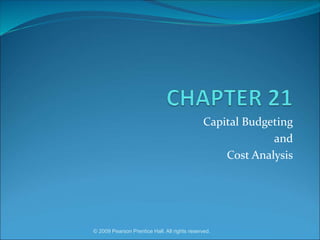 © 2009 Pearson Prentice Hall. All rights reserved.
Capital Budgeting
and
Cost Analysis
 