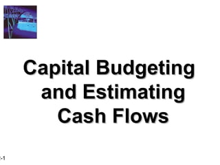 2-1
Capital BudgetingCapital Budgeting
and Estimatingand Estimating
Cash FlowsCash Flows
 