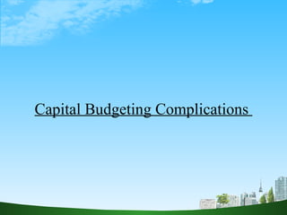 Capital Budgeting Complications  