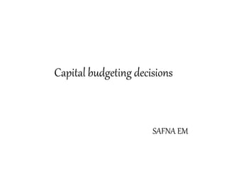 Capital budgeting decisions
SAFNA EM
 