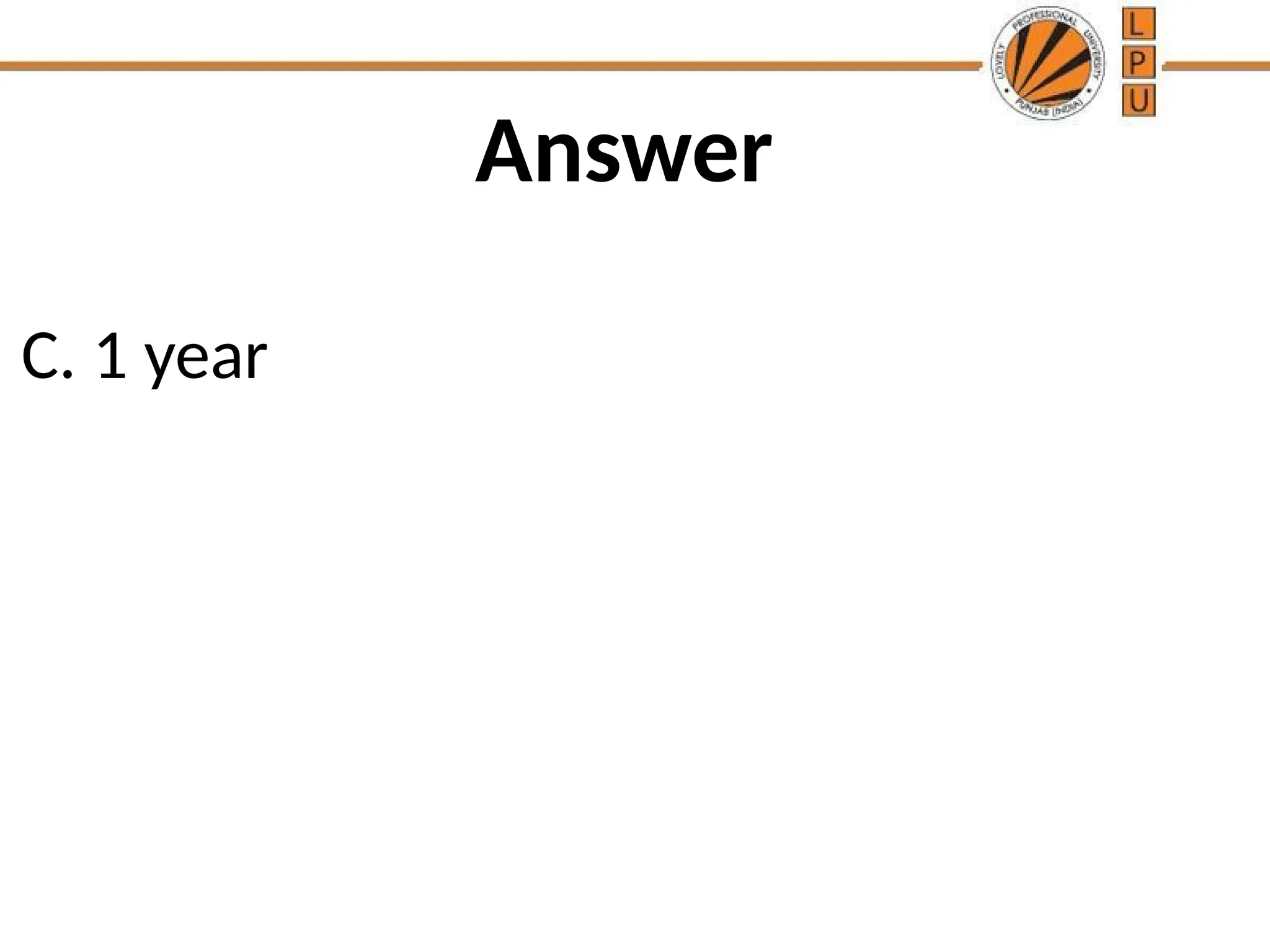 Answer
C. 1 year
 