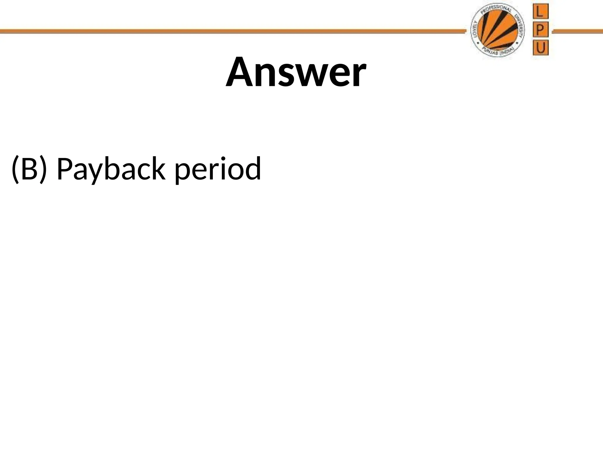 Answer
(B) Payback period
 