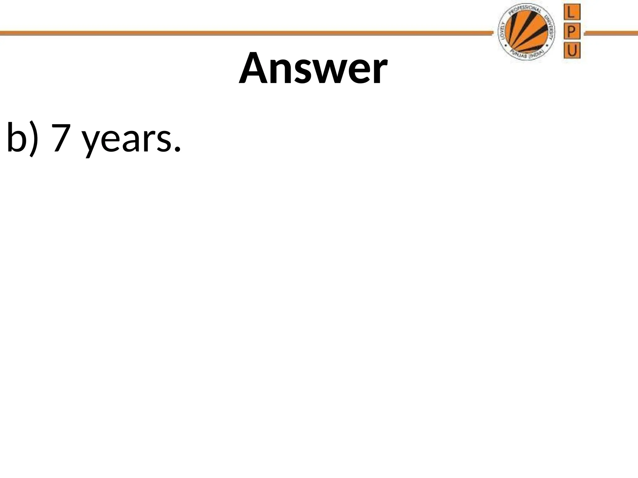 Answer
b) 7 years.
 