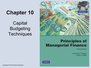 Chapter 10
           Capital
          Budgeting
         Techniques




Copyright © 2012 Pearson Education
 