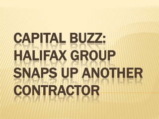 CAPITAL BUZZ:
HALIFAX GROUP
SNAPS UP ANOTHER
CONTRACTOR
 