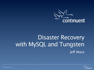 Disaster Recovery
                    with MySQL and Tungsten
                                       Jeff Mace



©Continuent 2012.
 