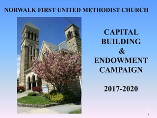 CAPITAL
BUILDING
&
ENDOWMENT
CAMPAIGN
2017-2020
NORWALK FIRST UNITED METHODIST CHURCH
1
 