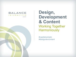 Design,
Development
& Content
Working Together
Harmoniously
#capitalcampdc
#designdevcontent
 