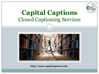 Capital Captions
Closed Captioning Services
http://www.capitalcaptions.com
 