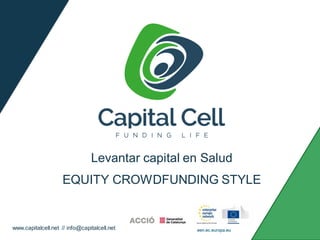 Levantar capital en Salud
EQUITY CROWDFUNDING STYLE
www.capitalcell.net // info@capitalcell.net
 