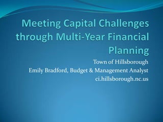 Town of Hillsborough
Emily Bradford, Budget & Management Analyst
                         ci.hillsborough.nc.us
 