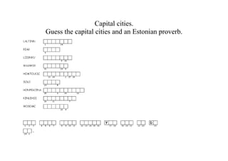 Capital cities.
Guess the capital cities and an Estonian proverb.
 