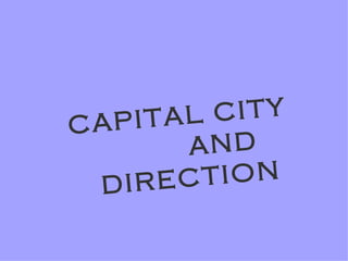 CAPITAL CITY  AND DIRECTION 
