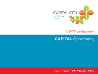 SECTOR - 94
NOIDA




              A BPTP development

 CAPITAL Opportunity




 CALL NOW +91 9871608977
 