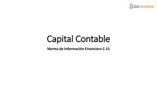 Capital Contable
Norma de Información Financiera C-11
 