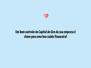 UmbomcontroledoCapitaldeGirodasuaempresaé
chaveparaumaboasaúdefinanceira!
 