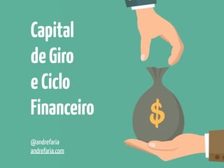 Capital
deGiro
eCiclo
Financeiro
@andrefaria
andrefaria.com
 