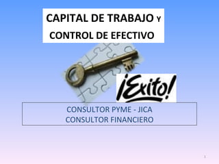 CAPITAL DE TRABAJO  Y  CONTROL DE EFECTIVO   CONSULTOR PYME - JICA CONSULTOR FINANCIERO 