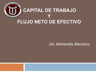 CAPITAL DE TRABAJO Y  FLUJO NETO DE EFECTIVO De: Marianella Mendoza 