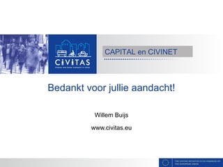 CAPITAL en CIVINET

Bedankt voor jullie aandacht!
Willem Buijs
www.civitas.eu

 