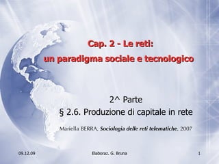 Cap. 2 - Le reti: un paradigma sociale e tecnologico   2^ Parte § 2.6. Produzione di capitale in rete Mariella BERRA,  Sociologia delle reti telematiche , 2007 