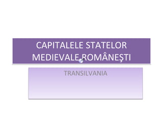 CAPITALELE STATELOR MEDIEVALE ROMÂNEŞTI TRANSILVANIA 