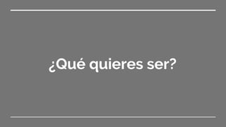 ¿Qué quieres ser?
 