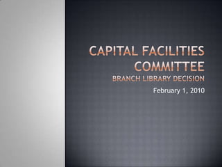 Capital Facilities CommitteeBranch library decision February 1, 2010 