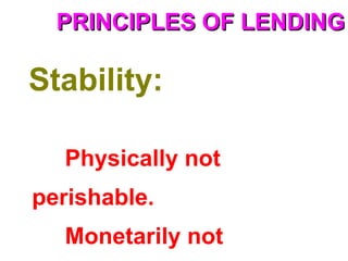 PRINCIPLES OF LENDING

Stability:

  Physically not
perishable.
  Monetarily not
 