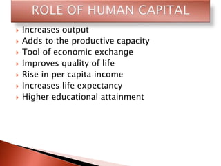  Increases output
 Adds to the productive capacity
 Tool of economic exchange
 Improves quality of life
 Rise in per capita income
 Increases life expectancy
 Higher educational attainment
 