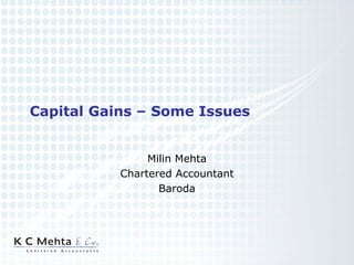Capital Gains – Some Issues


                Milin Mehta
           Chartered Accountant
                  Baroda
 