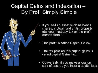 Capital Gains and Indexation –  By Prof. Simply Simple ,[object Object],[object Object],[object Object],[object Object]