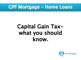 Capital Gain Tax-
what you should
know.
 