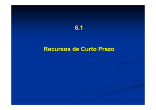 6.1


Recursos de Curto Prazo
 