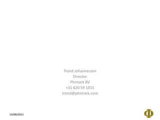 TrondJohannessenDirectorPhimark BV+31 620 59 1015trond@phimark.com14/08/2011