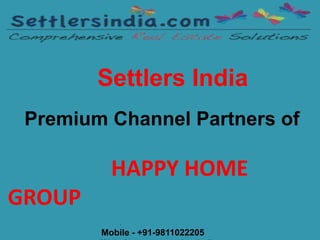 Settlers India
Premium Channel Partners of
HAPPY HOME
GROUP
.
Mobile - +91-9811022205
 