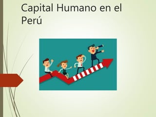 Capital Humano en el
Perú
 