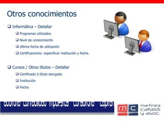 Otros conocimientos     Informática – Detallar Programas utilizados Nivel de conocimiento Ultima fecha de utilización Certificaciones: especificar institución y fecha. Cursos / Otros títulos – Detallar  Certificado ó título otorgado Institución Fecha 