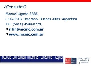 ¿Consultas? Manuel Ugarte 3288.  C1428BTB. Belgrano. Buenos Aires. Argentina Tel: (5411) 4544-0779. [email_address] www.mcmc.com.ar 