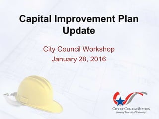 Capital Improvement Plan
Update
City Council Workshop
January 28, 2016
 