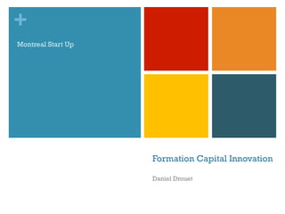 +
Montreal Start Up




                    Formation Capital Innovation

                    Daniel Drouet
 