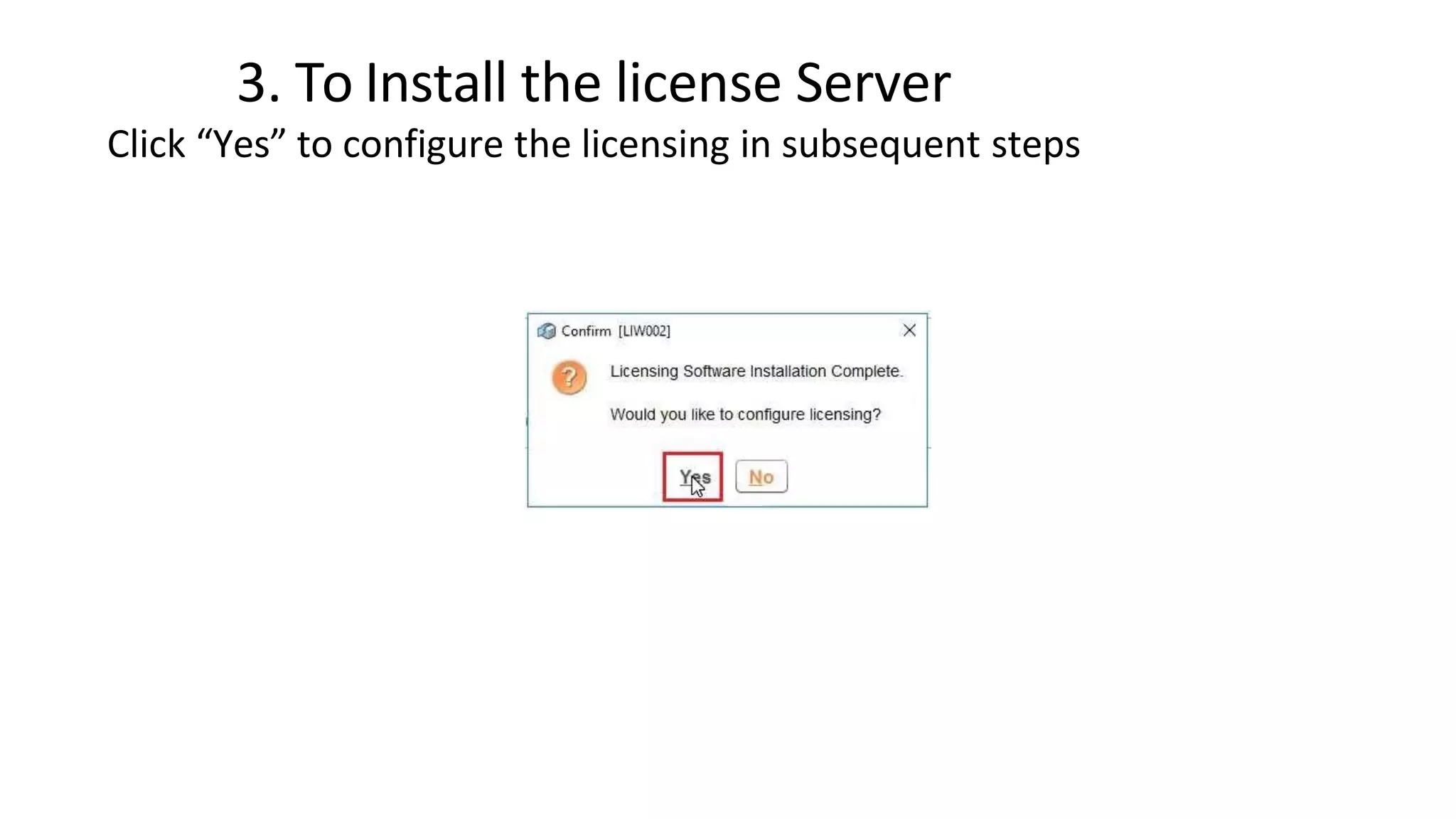 3. To Install the license Server
Click “Yes” to configure the licensing in subsequent steps
 