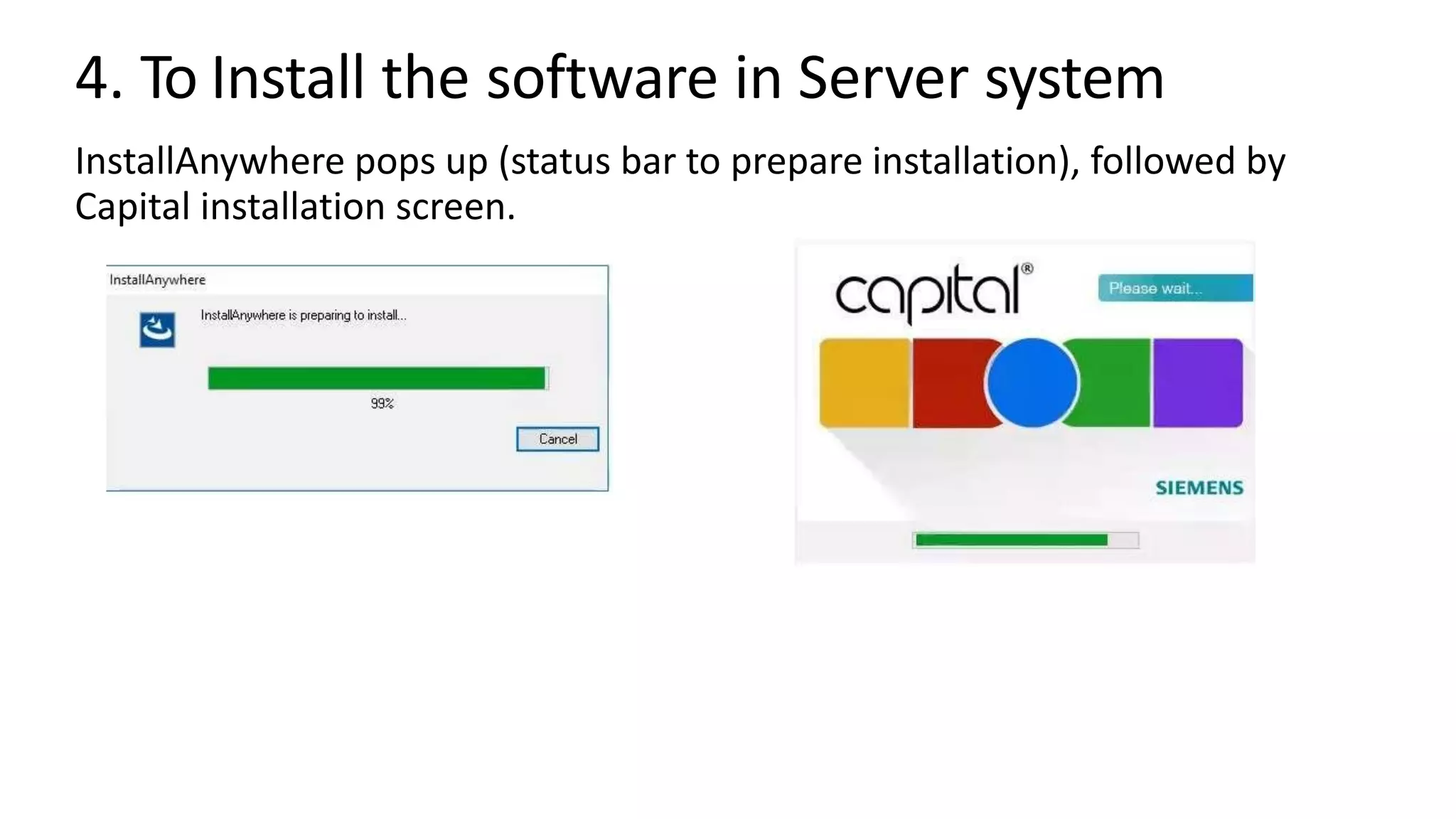 4. To Install the software in Server system
InstallAnywhere pops up (status bar to prepare installation), followed by
Capital installation screen.
 