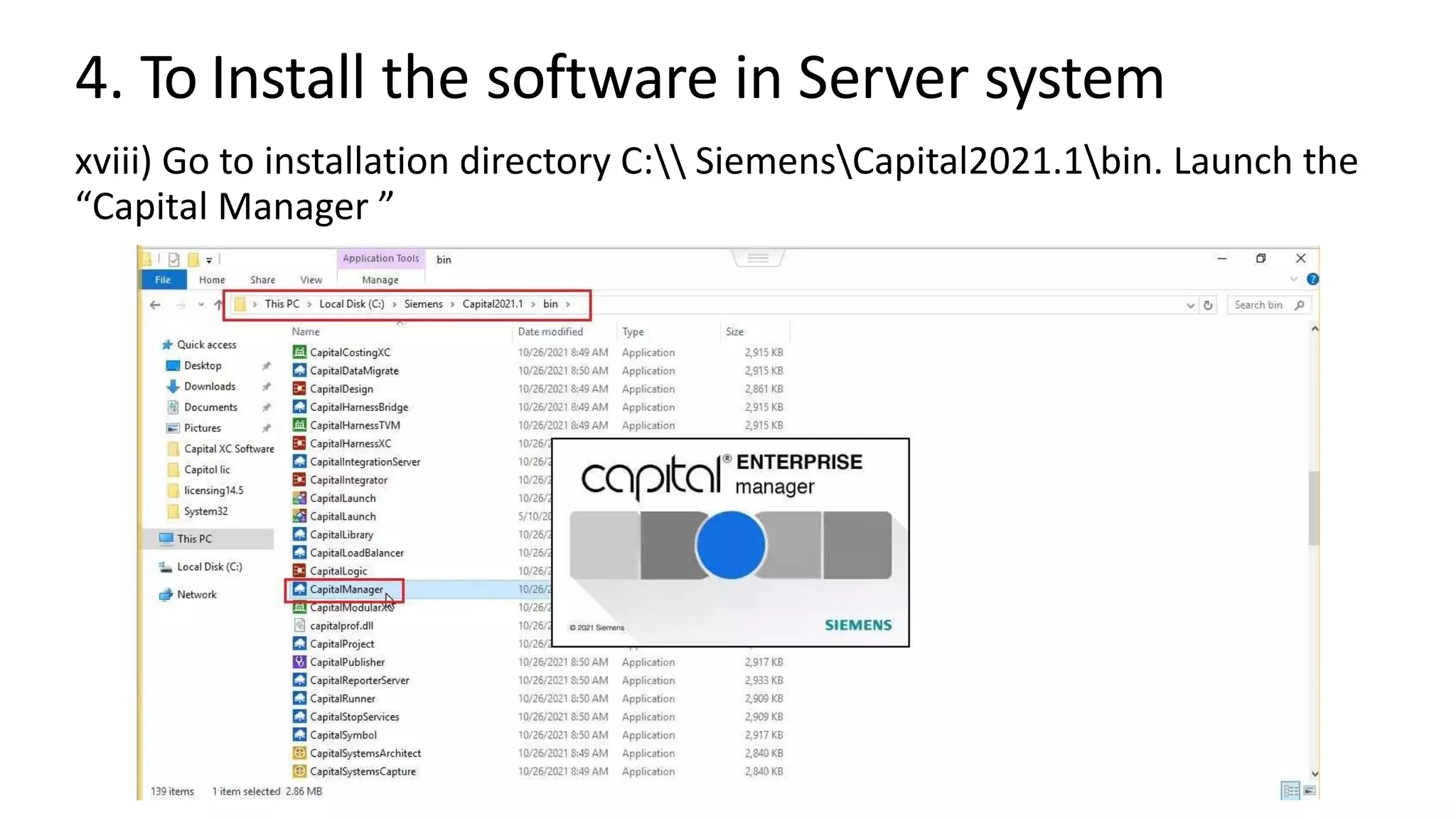 4. To Install the software in Server system
xviii) Go to installation directory C: SiemensCapital2021.1bin. Launch the
“Capital Manager ”
 