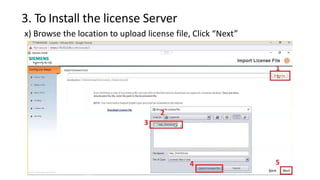 3. To Install the license Server
x) Browse the location to upload license file, Click “Next”
 